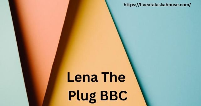 Lena The Plug BBC