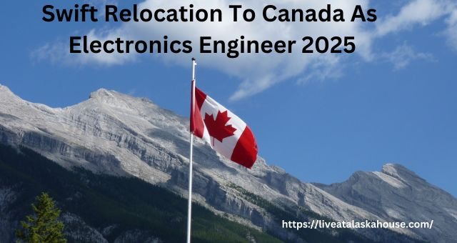 Swift Relocation To Canada As Electronics Engineer 2025